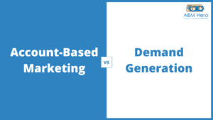 Read more about the article Account-Based Marketing Vs Demand Generation: Which Is Better For Your Business