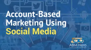 Read more about the article How You Can Use Social Media In Your ABM Campaigns