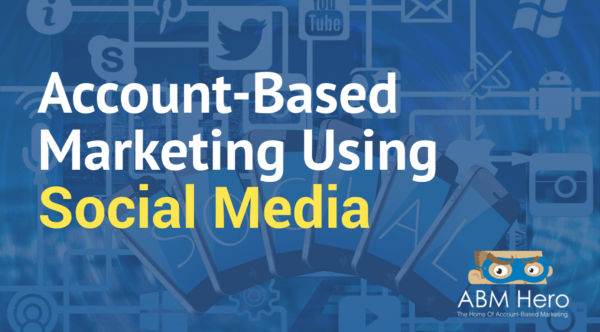 Read more about the article How You Can Use Social Media In Your ABM Campaigns