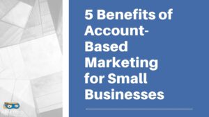 Read more about the article 5 Benefits of Account-Based Marketing for Small Businesses