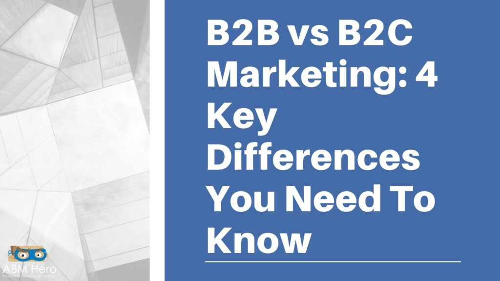 B2B Vs B2C Marketing: 4 Key Differences You Need To Know | ABM Hero