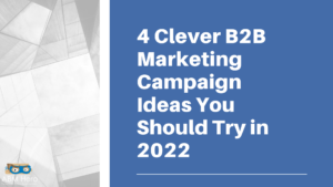 Read more about the article 4 Clever B2B Marketing Campaign Ideas You Should Try in 2022