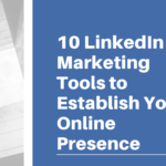 10 LinkedIn Marketing Tools to Establish Your Online Presence
