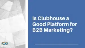 Read more about the article Is Clubhouse A Good Platform for B2B Marketing?
