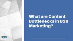 Read more about the article What are Content Bottlenecks in B2B Marketing?