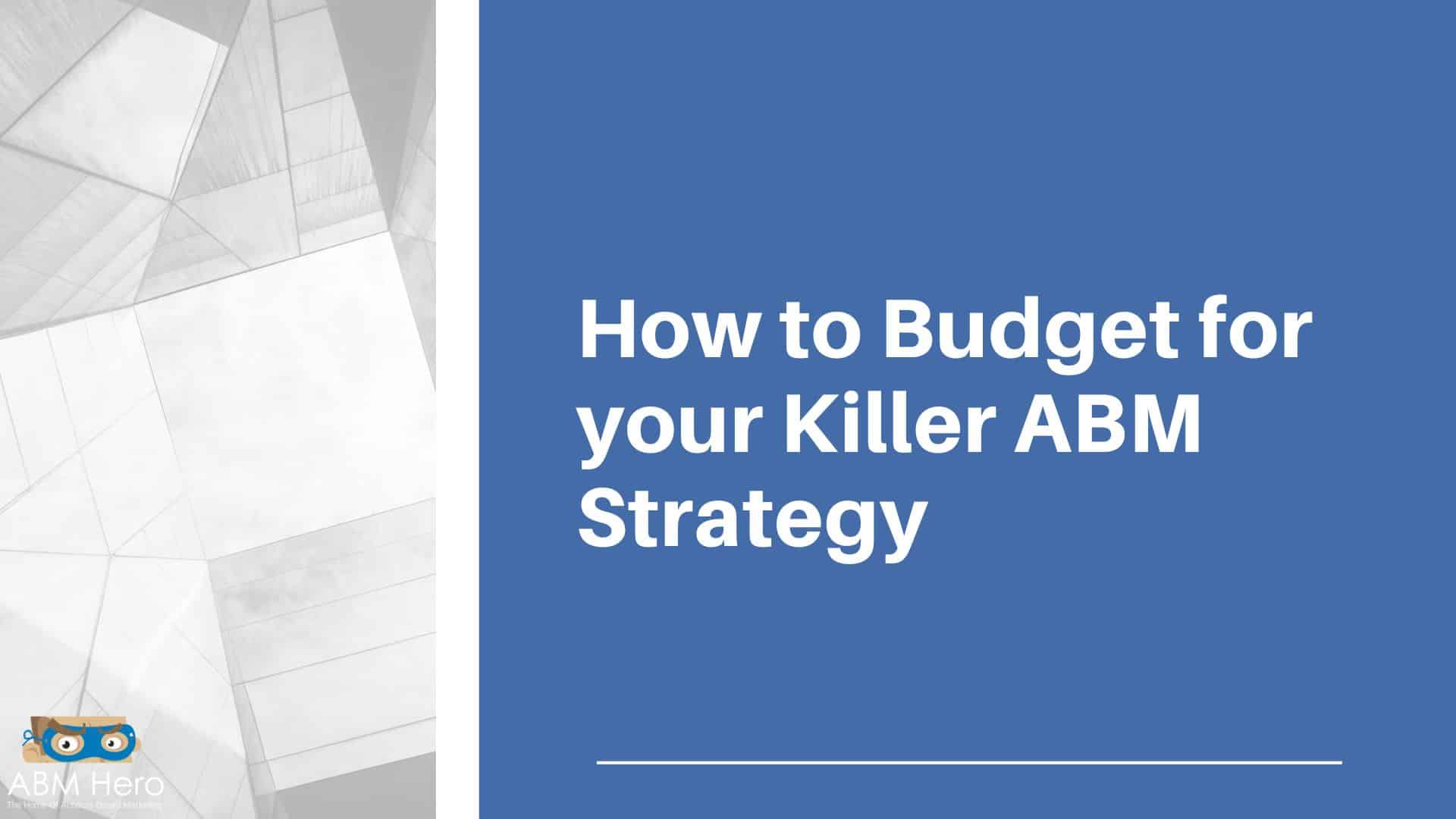 You are currently viewing How to Budget For Your Killer ABM Strategy
