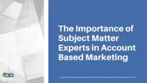 Read more about the article The Importance of Subject Matter Experts in Account Based Marketing