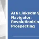 AI & LinkedIn Sales Navigator: Revolutionizing B2B Prospecting